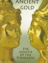 Ancient Gold : The Wealth of the Thracians : Treasures from the Republic of Bulgaria