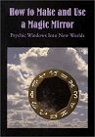 How to Make & Use a Magic Mirror : Psychic Windows into New Worlds