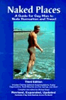 Naked Places, A Guide for Gay Men to Nude Recreation and Travel, Third Edition