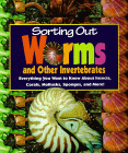 Sorting Out Worms and Other Invertebrates : Everything You Want to Know About Insects, Corals, Mollusks, Sponges, and More! (Sorting Out)