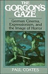 The Gorgon's Gaze : German Cinema, Expressionism, and the Image of Horror (Cambridge Studies in Film)