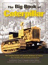 The Big Book of Caterpillar : The Complete History of Caterpillar Bulldozers and Tractors, Plus Collectibles, Sales Memorabilia, and Brochures
