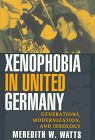 Xenophobia in United Germany : Generations, Modernization, and Ideology
